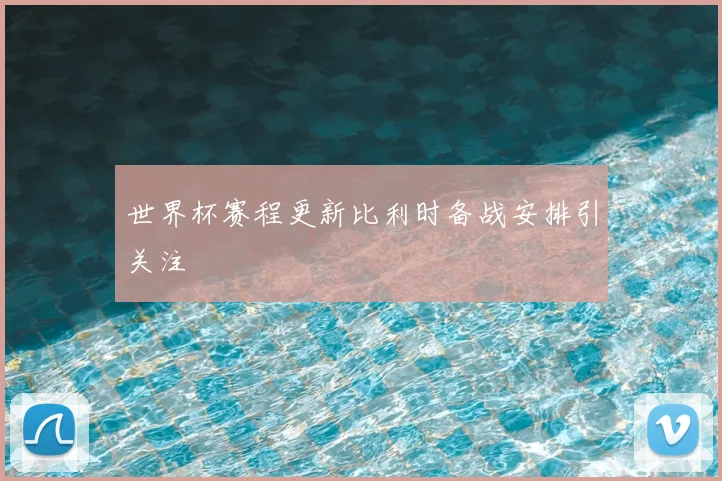 世界杯赛程更新比利时备战安排引关注